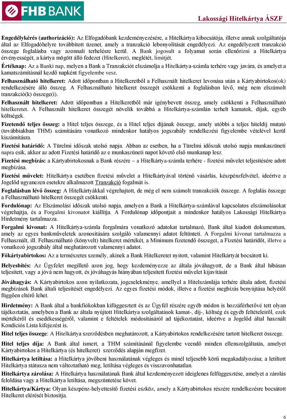 A Bank jogosult a folyamat során ellenőrizni a Hitelkártya érvényességét, a kártya mögött álló fedezet (Hitelkeret), meglétét, limitjét.