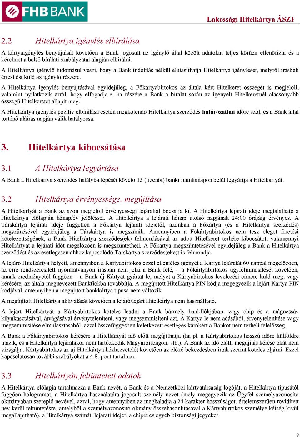 A Hitelkártya igénylés benyújtásával egyidejűleg, a Főkártyabirtokos az általa kért Hitelkeret összegét is megjelöli, valamint nyilatkozik arról, hogy elfogadja-e, ha részére a Bank a bírálat során