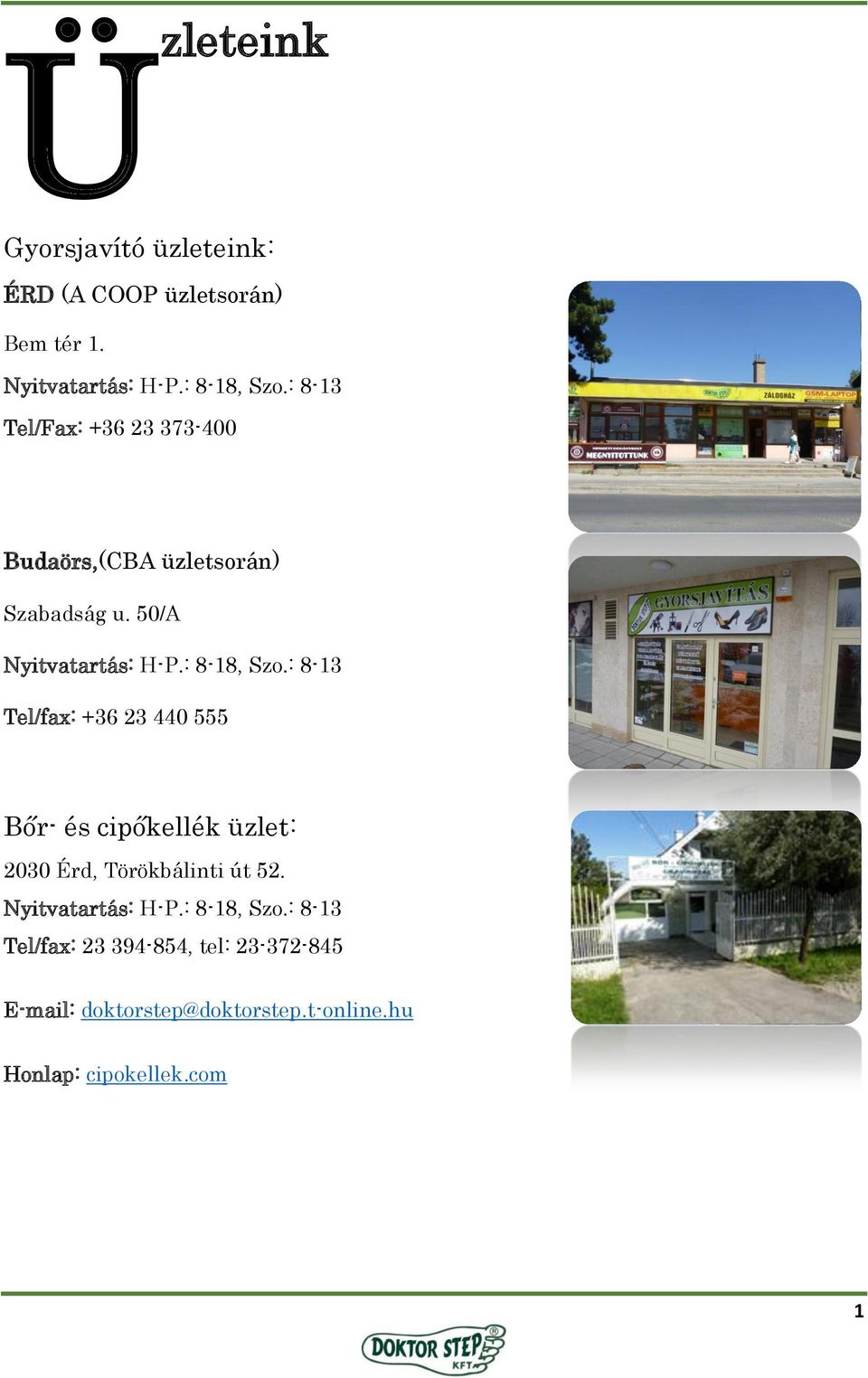 : 8-13 Tel/fax: +36 23 440 555 Bőr- és cipőkellék üzlet: 2030 Érd, Törökbálinti út 52. Nyitvatartás: H-P.