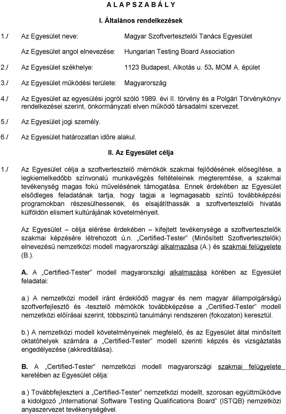 törvény és a Polgári Törvénykönyv rendelkezései szerint, önkormányzati elven működő társadalmi szervezet. 5./ Az Egyesület jogi személy. 6./ Az Egyesület határozatlan időre alakul. II.