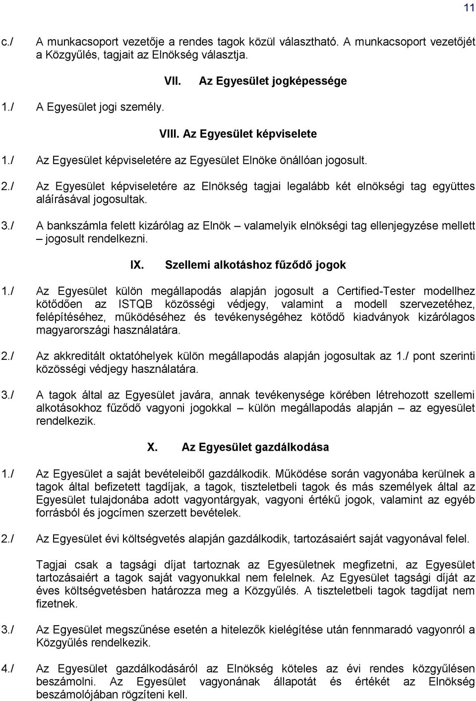 / Az Egyesület képviseletére az Elnökség tagjai legalább két elnökségi tag együttes aláírásával jogosultak. 3.