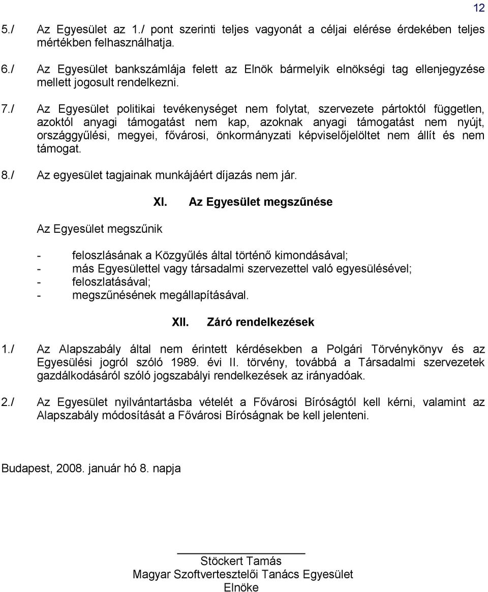 / Az Egyesület politikai tevékenységet nem folytat, szervezete pártoktól független, azoktól anyagi támogatást nem kap, azoknak anyagi támogatást nem nyújt, országgyűlési, megyei, fővárosi,