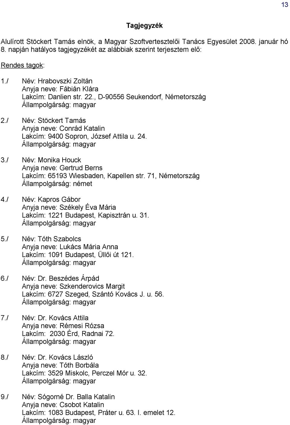 3./ Név: Monika Houck Anyja neve: Gertrud Berns Lakcím: 65193 Wiesbaden, Kapellen str. 71, Németország Állampolgárság: német 4.