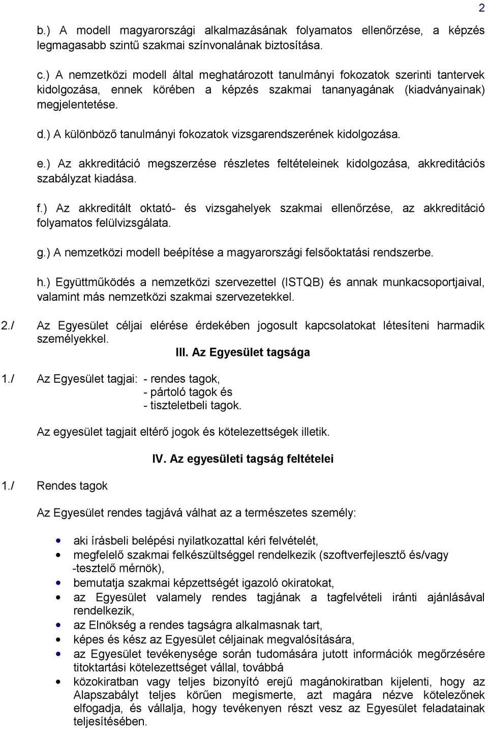 ) A különböző tanulmányi fokozatok vizsgarendszerének kidolgozása. e.) Az akkreditáció megszerzése részletes feltételeinek kidolgozása, akkreditációs szabályzat kiadása. f.) Az akkreditált oktató- és vizsgahelyek szakmai ellenőrzése, az akkreditáció folyamatos felülvizsgálata.