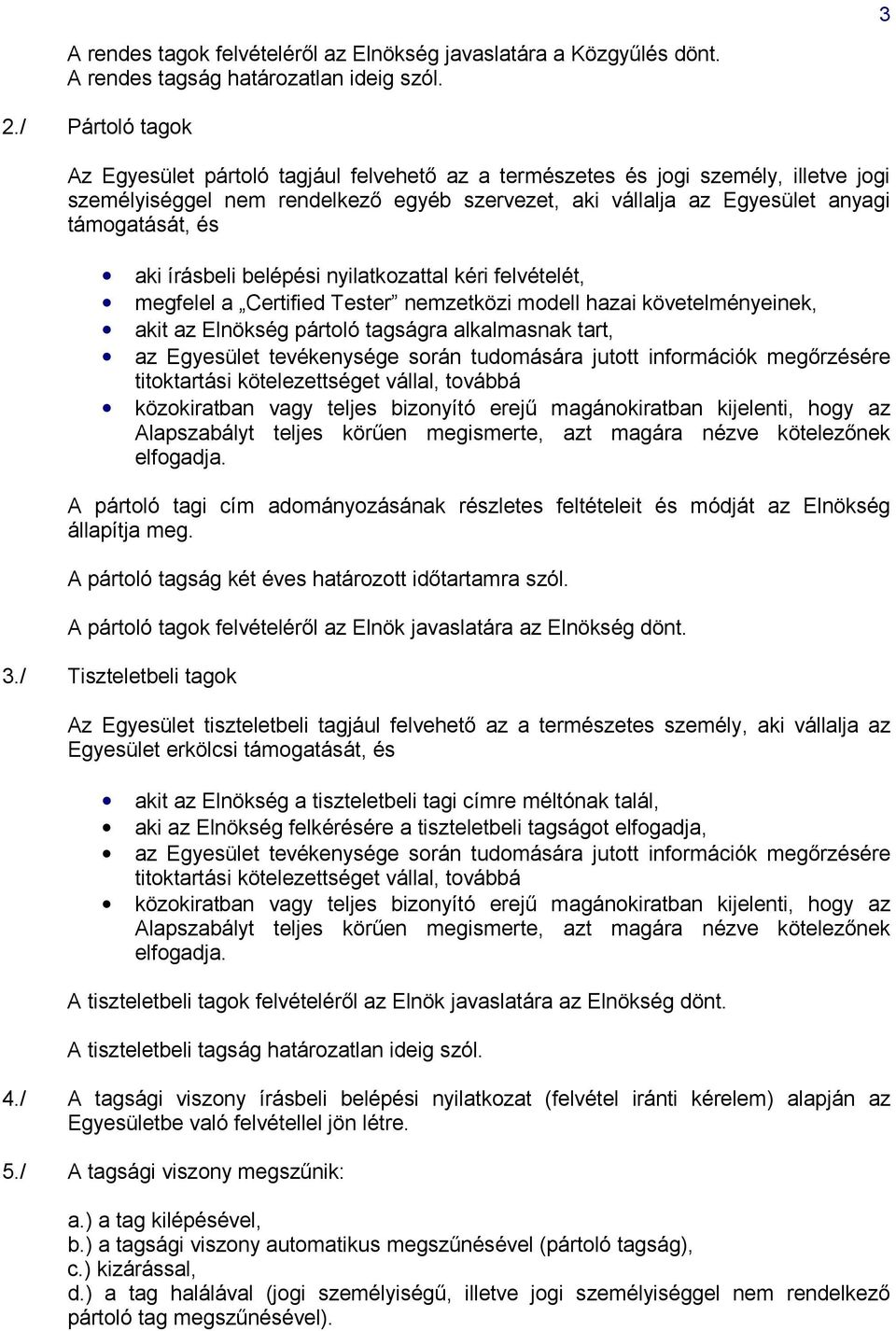 aki írásbeli belépési nyilatkozattal kéri felvételét, megfelel a Certified Tester nemzetközi modell hazai követelményeinek, akit az Elnökség pártoló tagságra alkalmasnak tart, az Egyesület