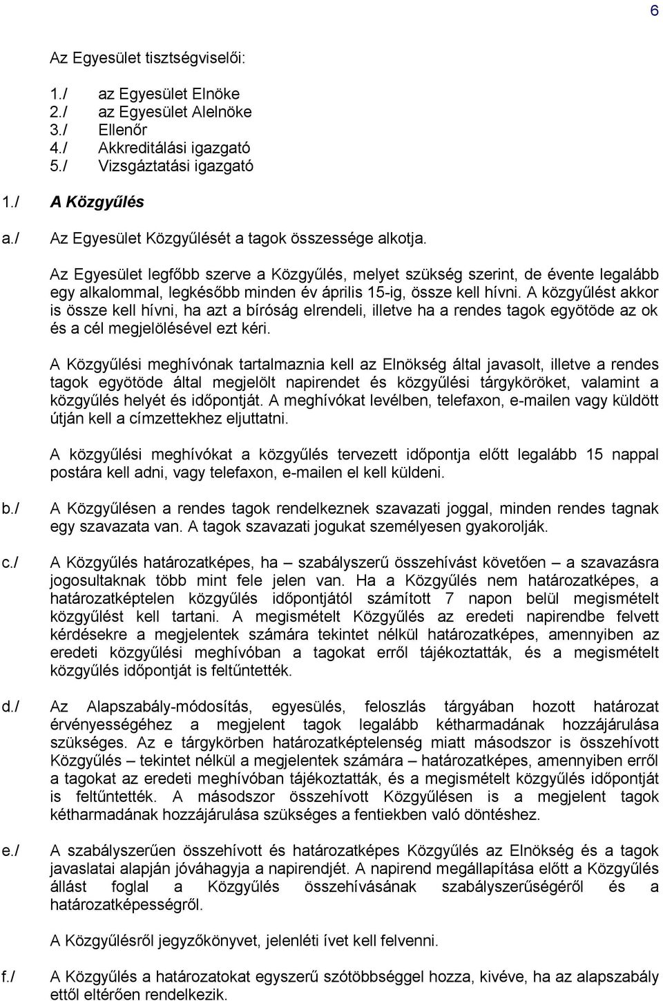 Az Egyesület legfőbb szerve a Közgyűlés, melyet szükség szerint, de évente legalább egy alkalommal, legkésőbb minden év április 15-ig, össze kell hívni.