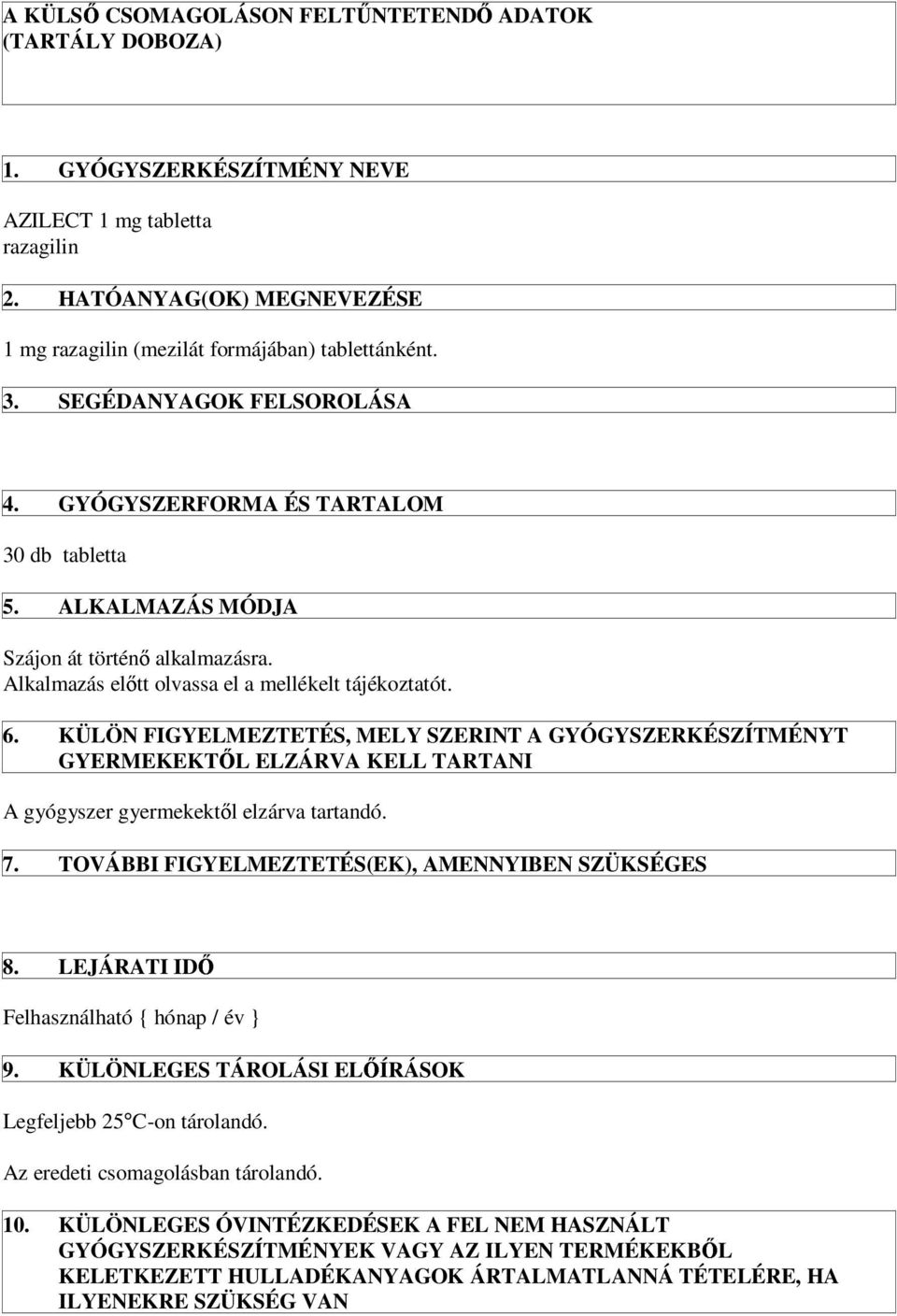 KÜLÖN FIGYELMEZTETÉS, MELY SZERINT A GYÓGYSZERKÉSZÍTMÉNYT GYERMEKEKTŐL ELZÁRVA KELL TARTANI A gyógyszer gyermekektől elzárva tartandó. 7. TOVÁBBI FIGYELMEZTETÉS(EK), AMENNYIBEN SZÜKSÉGES 8.