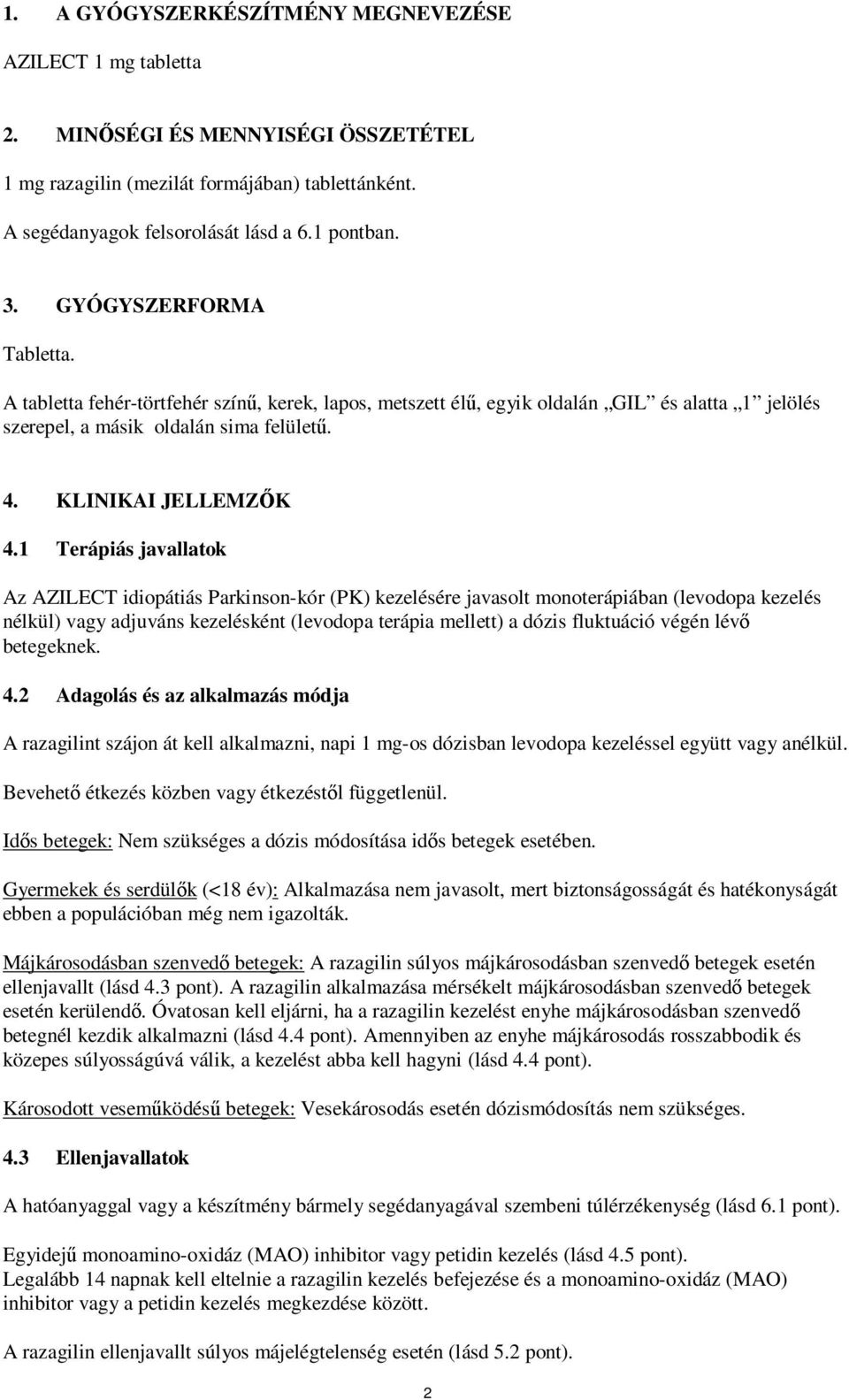 1 Terápiás javallatok Az AZILECT idiopátiás Parkinson-kór (PK) kezelésére javasolt monoterápiában (levodopa kezelés nélkül) vagy adjuváns kezelésként (levodopa terápia mellett) a dózis fluktuáció