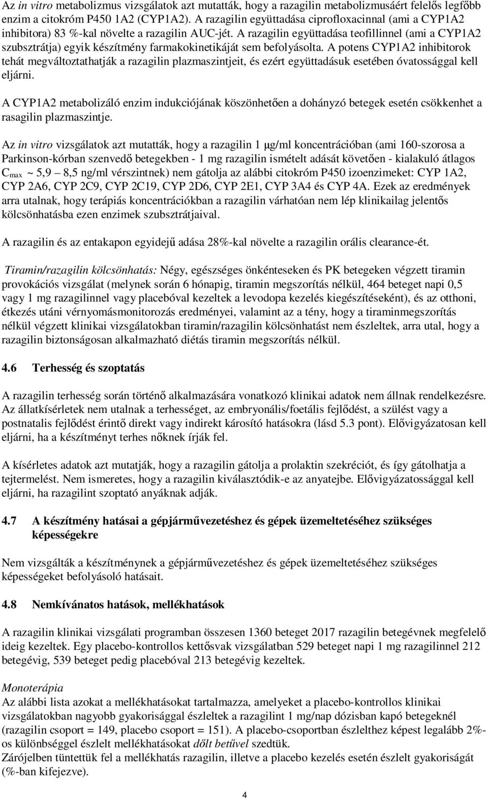 A razagilin együttadása teofillinnel (ami a CYP1A2 szubsztrátja) egyik készítmény farmakokinetikáját sem befolyásolta.