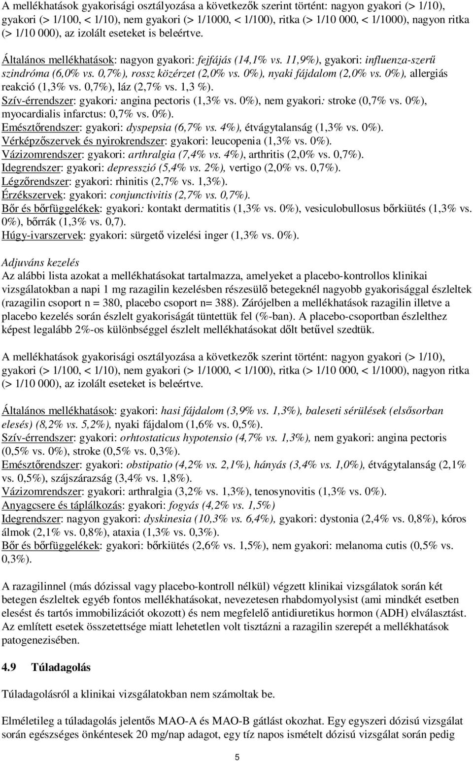 0%), nyaki fájdalom (2,0% vs. 0%), allergiás reakció (1,3% vs. 0,7%), láz (2,7% vs. 1,3 %). Szív-érrendszer: gyakori: angina pectoris (1,3% vs. 0%), nem gyakori: stroke (0,7% vs.