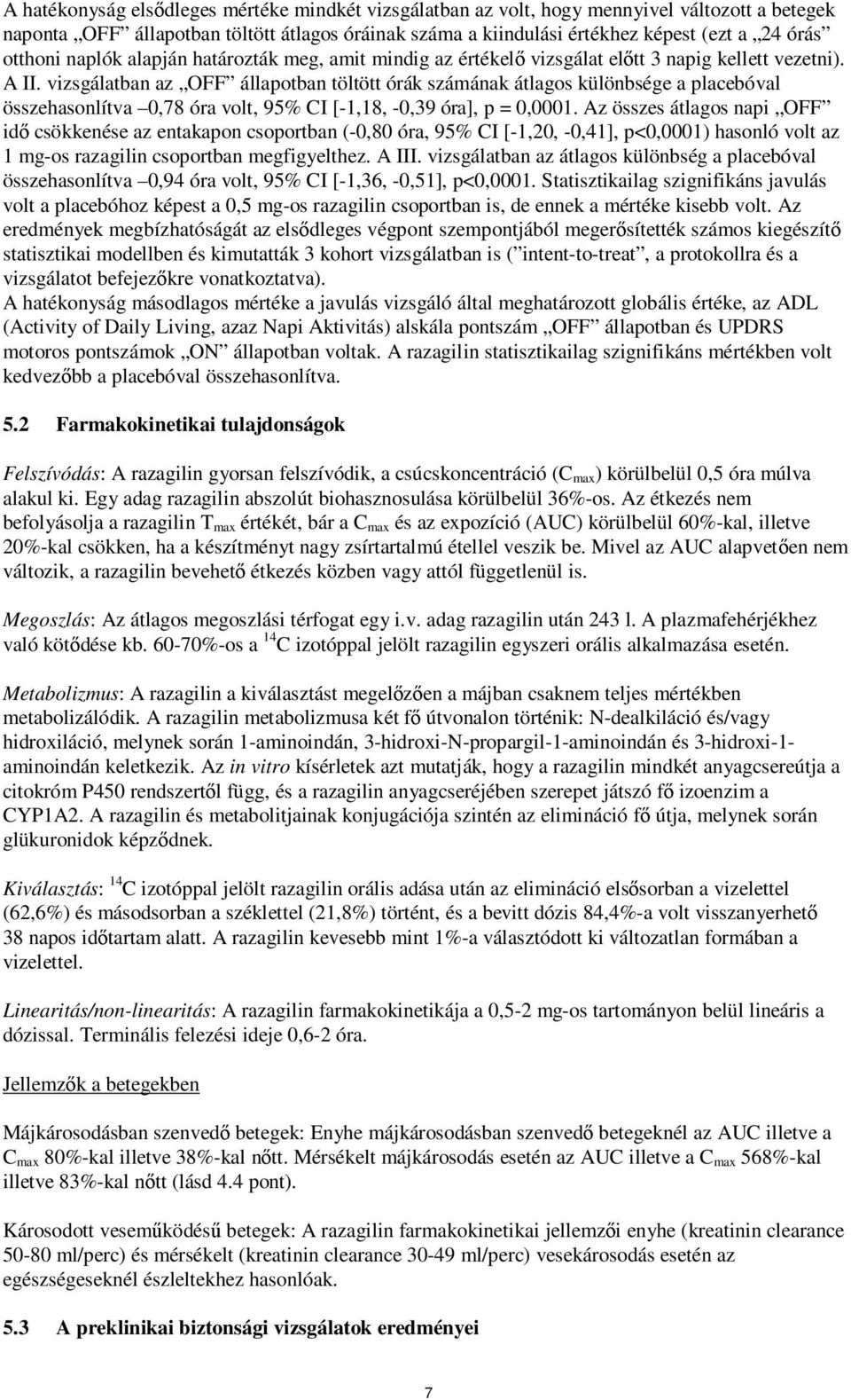 vizsgálatban az OFF állapotban töltött órák számának átlagos különbsége a placebóval összehasonlítva 0,78 óra volt, 95% CI [-1,18, -0,39 óra], p = 0,0001.