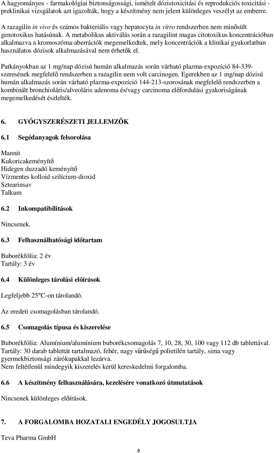 A metabolikus aktiválás során a razagilint magas citotoxikus koncentrációban alkalmazva a kromoszóma-aberrációk megemelkedtek, mely koncentrációk a klinikai gyakorlatban használatos dózisok