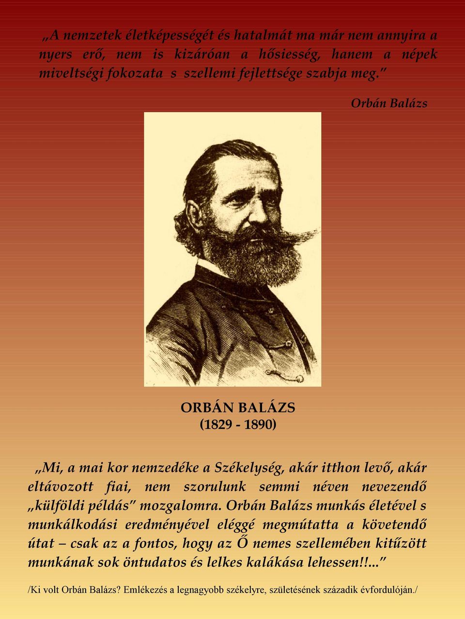 Orbán Balázs ORBÁN BALÁZS (1829-1890) Mi, a mai kor nemzedéke a Székelység, akár itthon levő, akár eltávozott fiai, nem szorulunk semmi néven nevezendő külföldi