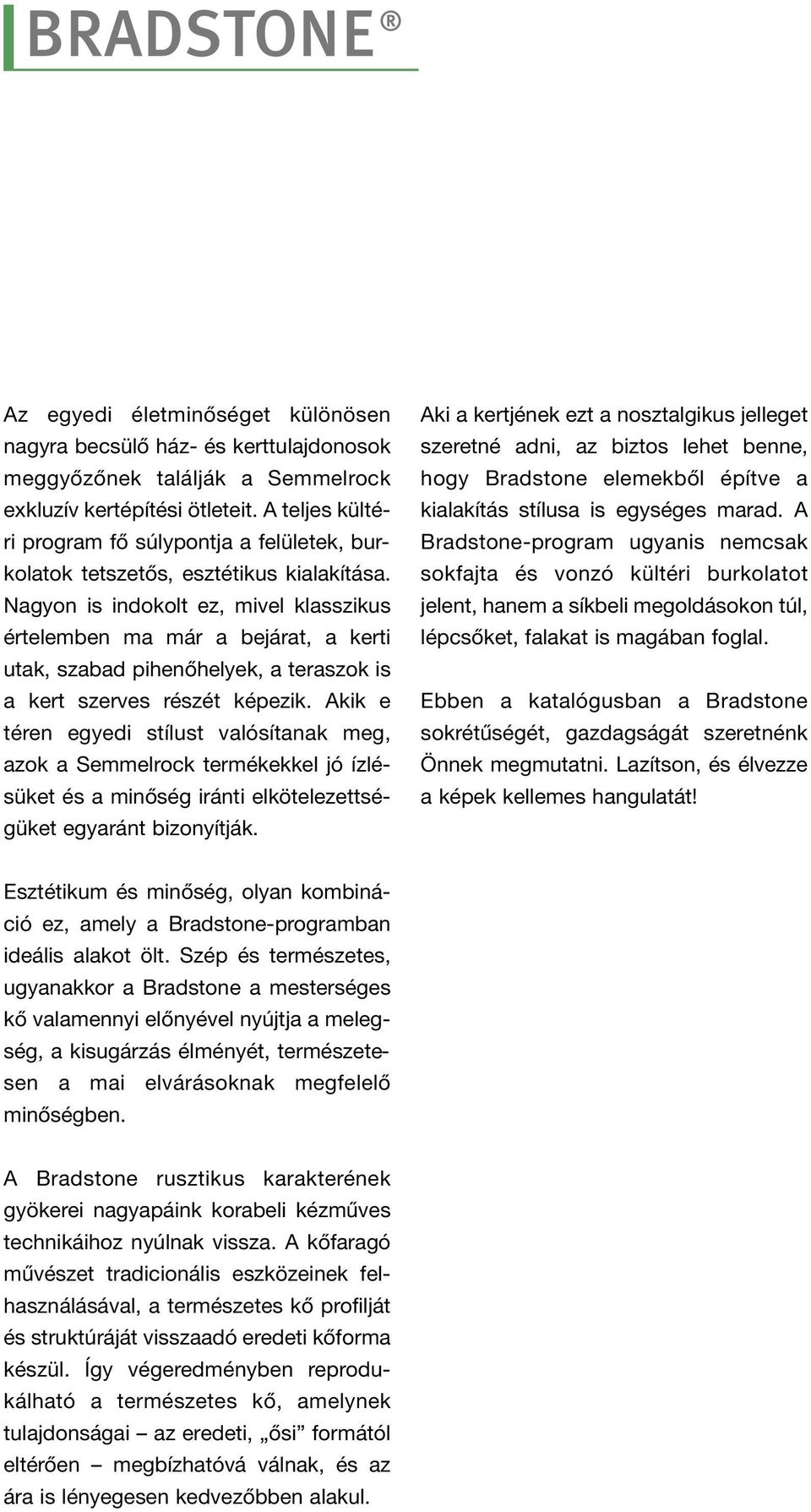 Nagyon is indokolt ez, mivel klasszikus értelemben ma már a bejárat, a kerti utak, szabad pihenőhelyek, a teraszok is a kert szerves részét képezik.