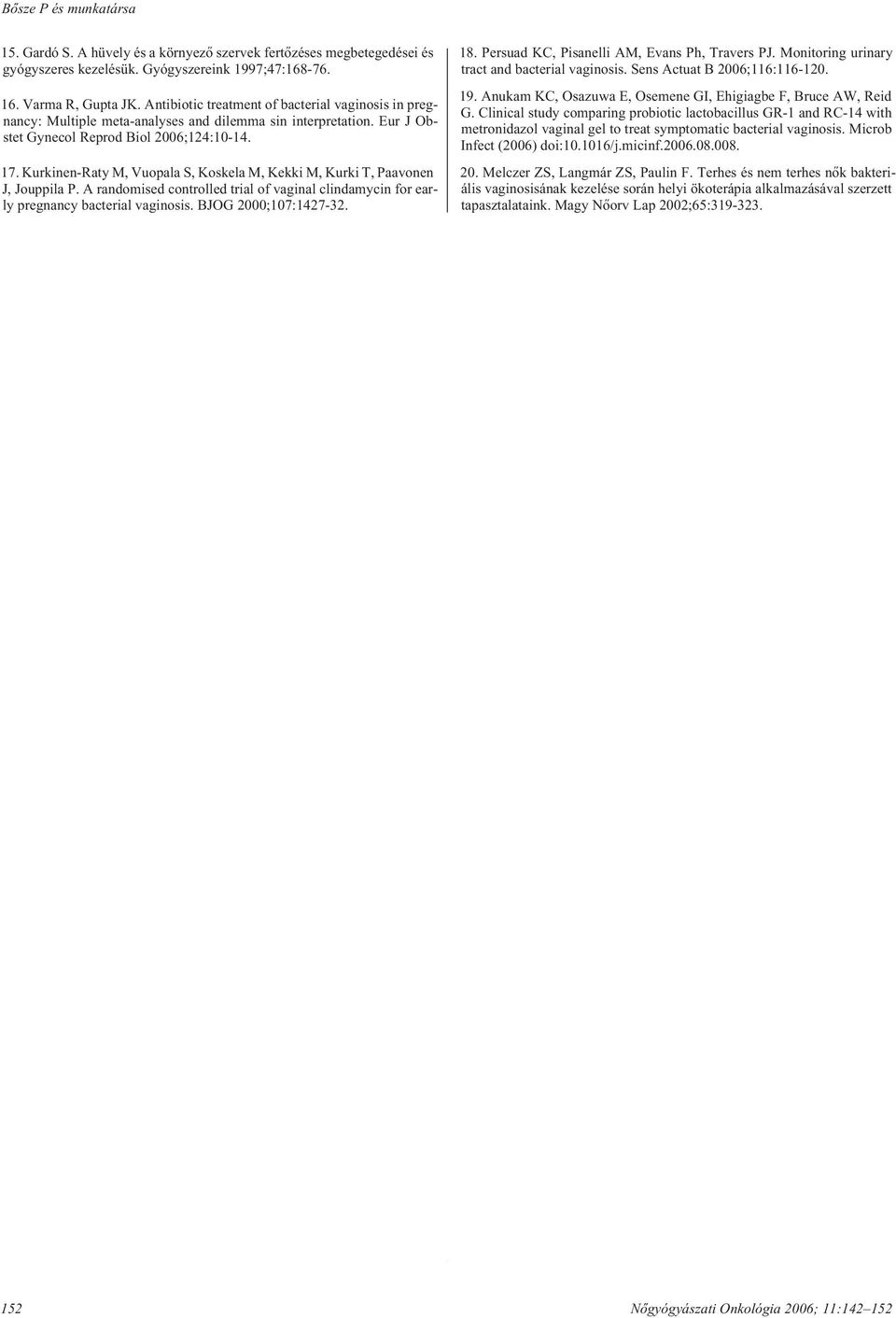 Kurkinen-Raty M, Vuopala S, Koskela M, Kekki M, Kurki T, Paavonen J, Jouppila P. A randomised controlled trial of vaginal clindamycin for early pregnancy bacterial vaginosis. BJOG 2000;107:1427-32.