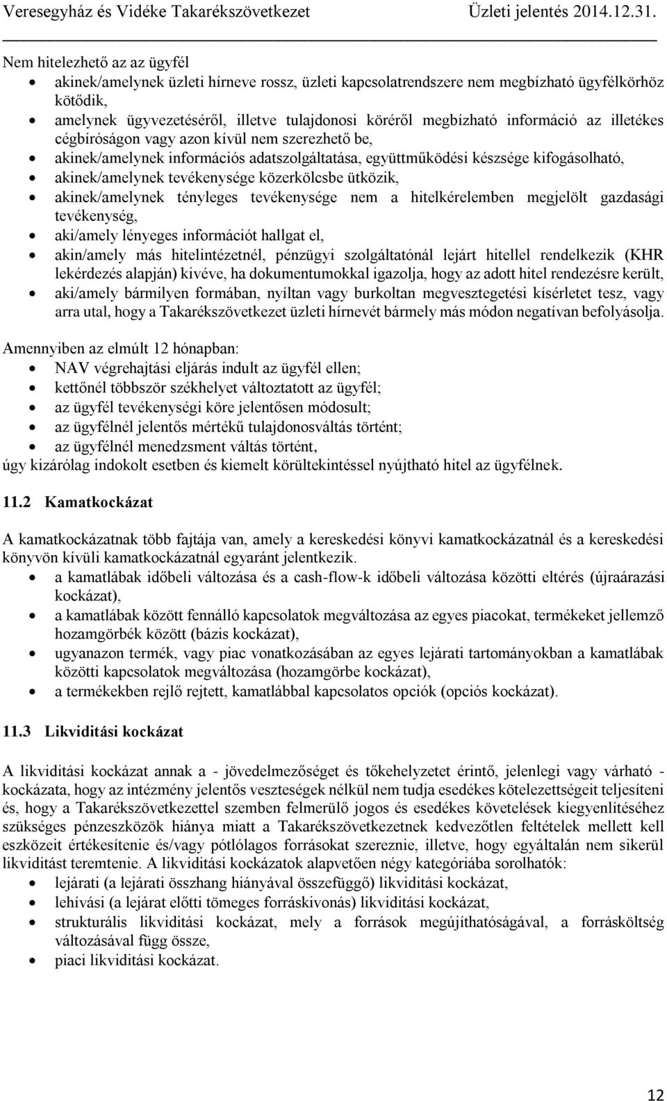 ütközik, akinek/amelynek tényleges tevékenysége nem a hitelkérelemben megjelölt gazdasági tevékenység, aki/amely lényeges információt hallgat el, akin/amely más hitelintézetnél, pénzügyi