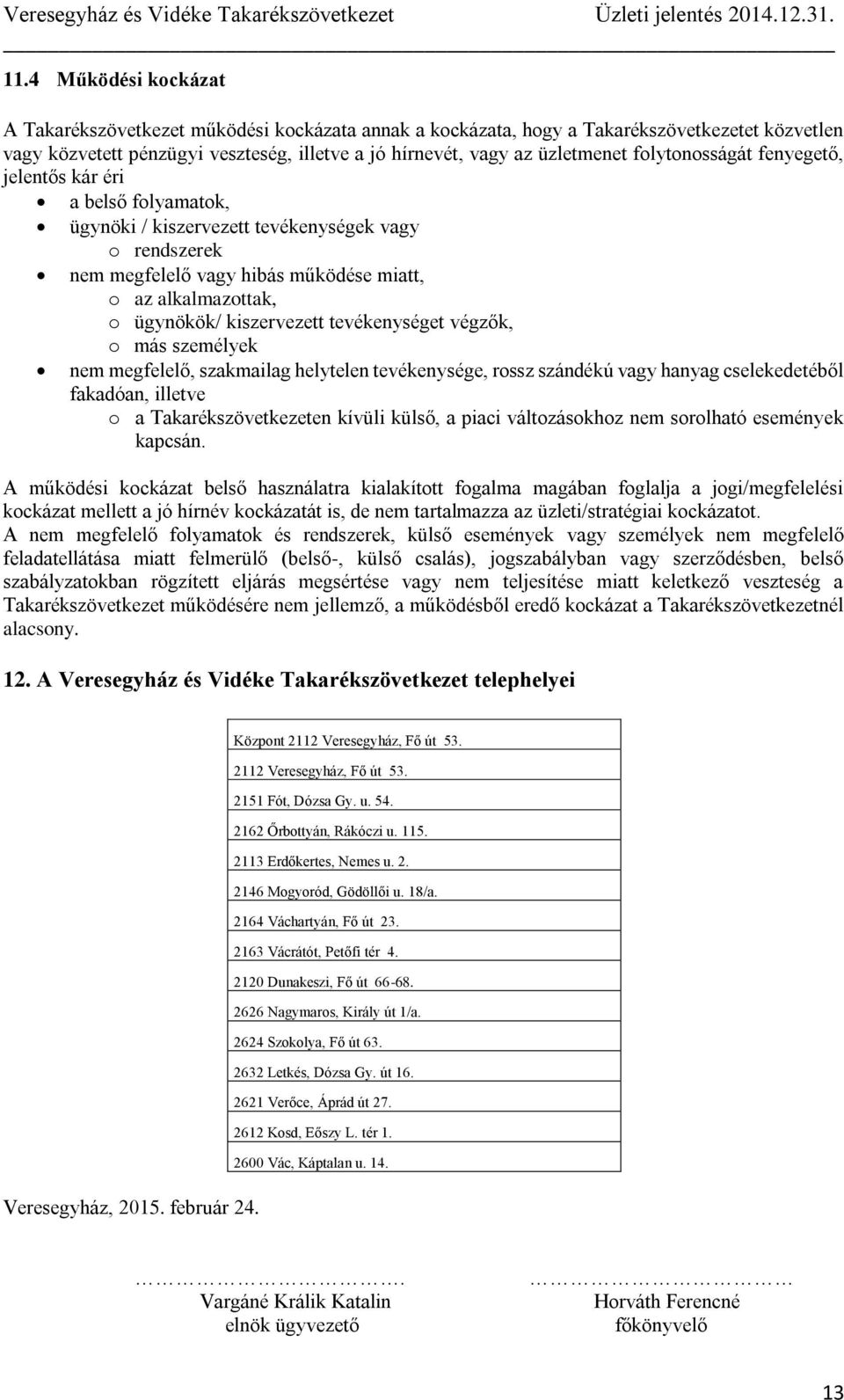 kiszervezett tevékenységet végzők, o más személyek nem megfelelő, szakmailag helytelen tevékenysége, rossz szándékú vagy hanyag cselekedetéből fakadóan, illetve o a Takarékszövetkezeten kívüli külső,