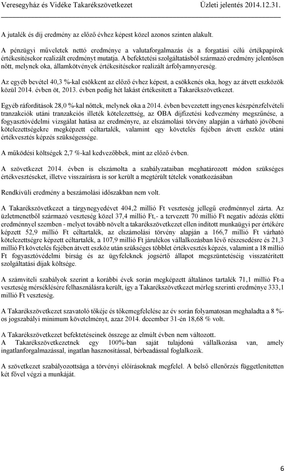 A befektetési szolgáltatásból származó eredmény jelentősen nőtt, melynek oka, államkötvények értékesítésekor realizált árfolyamnyereség.