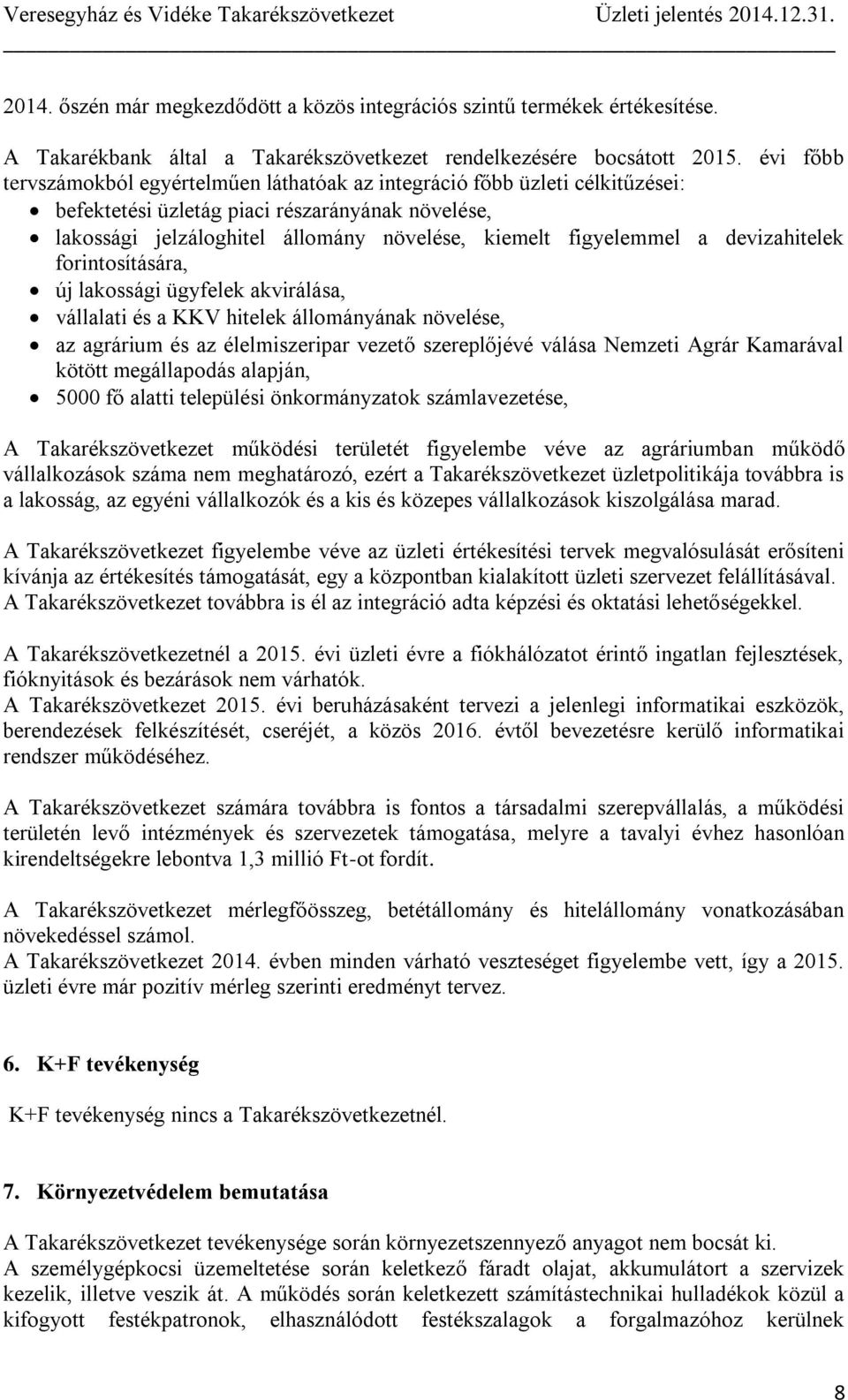 a devizahitelek forintosítására, új lakossági ügyfelek akvirálása, vállalati és a KKV hitelek állományának növelése, az agrárium és az élelmiszeripar vezető szereplőjévé válása Nemzeti Agrár