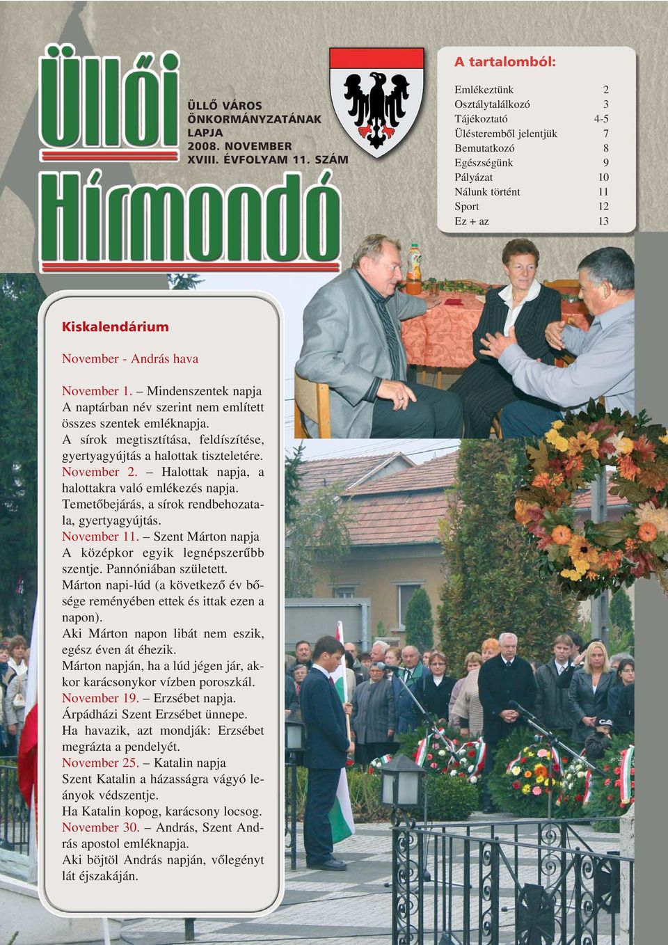 November 1. Mindenszentek napja A naptárban név szerint nem említett összes szentek emléknapja. A sírok megtisztítása, feldíszítése, gyertyagyújtás a halottak tiszteletére. November 2.