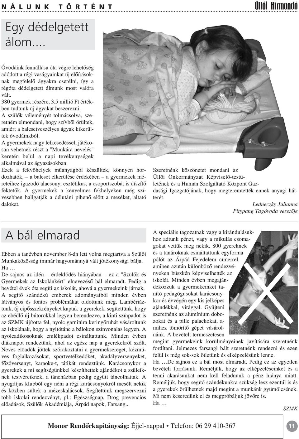 5 millió Ft értékben tudtunk új ágyakat beszerezni. A szülõk véleményét tolmácsolva, szeretném elmondani, hogy szívbõl örültek, amiért a balesetveszélyes ágyak kikerültek óvodáinkból.
