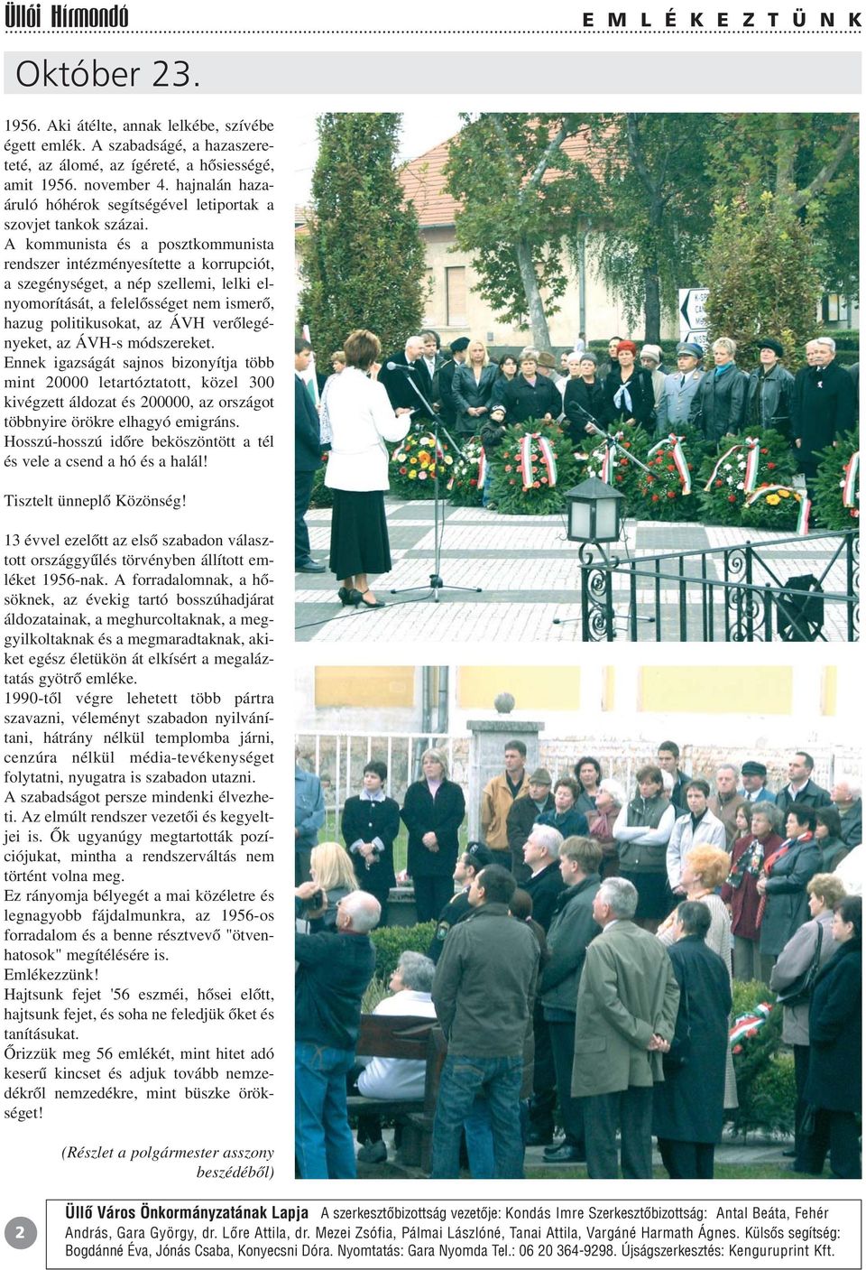 A kommunista és a posztkommunista rendszer intézményesítette a korrupciót, a szegénységet, a nép szellemi, lelki elnyomorítását, a felelõsséget nem ismerõ, hazug politikusokat, az ÁVH verõlegényeket,