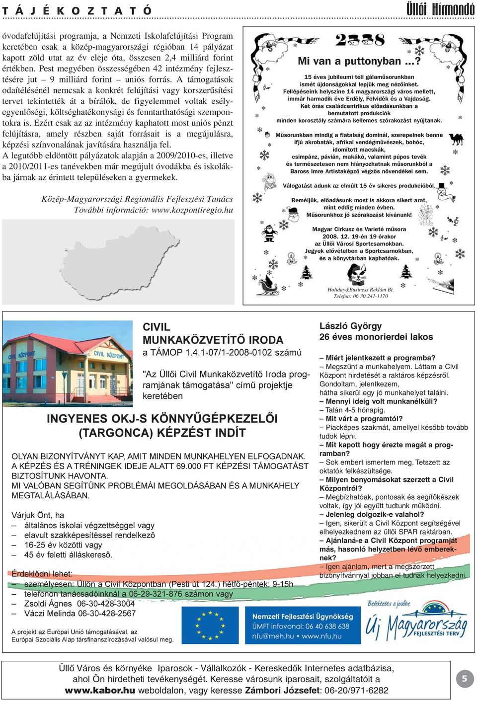 A támogatások odaítélésénél nemcsak a konkrét felújítási vagy korszerûsítési tervet tekintették át a bírálók, de figyelemmel voltak esélyegyenlõségi, költséghatékonysági és fenntarthatósági