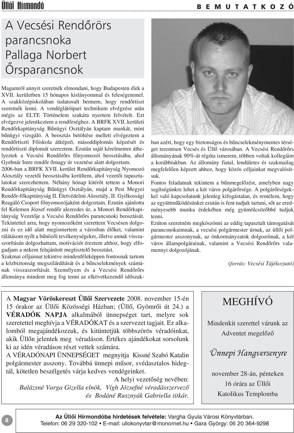 A vendéglátóipari technikum elvégzése után mégis az ELTE Történelem szakára nyertem felvételt. Ezt elvégezve jelentkeztem a rendõrséghez. A BRFK XVII.