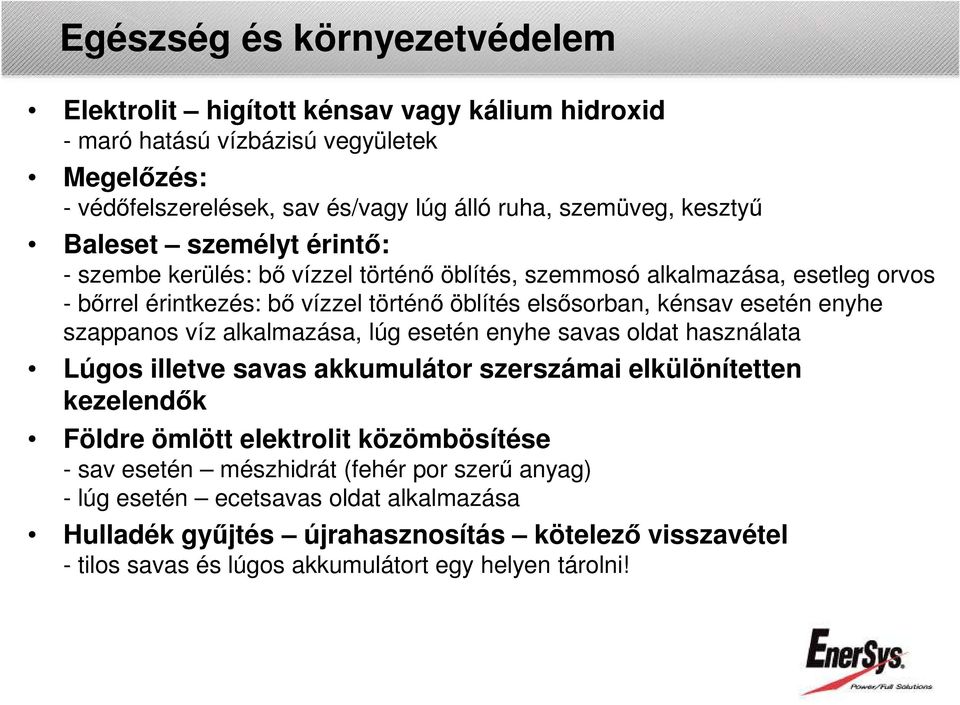 enyhe szappanos víz alkalmazása, lúg esetén enyhe savas oldat használata Lúgos illetve savas akkumulátor szerszámai elkülönítetten kezelendők Földre ömlött elektrolit közömbösítése - sav