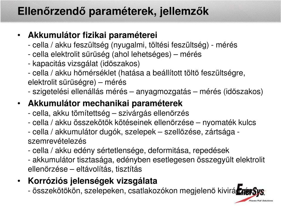 mechanikai paraméterek - cella, akku tömítettség szivárgás ellenőrzés - cella / akku összekötők kötéseinek ellenőrzése nyomaték kulcs - cella / akkumulátor dugók, szelepek szellőzése, zártsága -