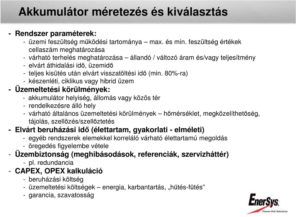 (min. 80%-ra) - készenléti, ciklikus vagy hibrid üzem - Üzemeltetési körülmények: - akkumulátor helyiség, állomás vagy közös tér - rendelkezésre álló hely - várható általános üzemeltetési körülmények