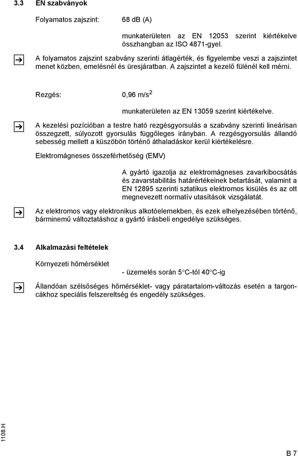 Rezgés: 0,96 m/s 2 Z munkaterületen az EN 13059 szerint kiértékelve.