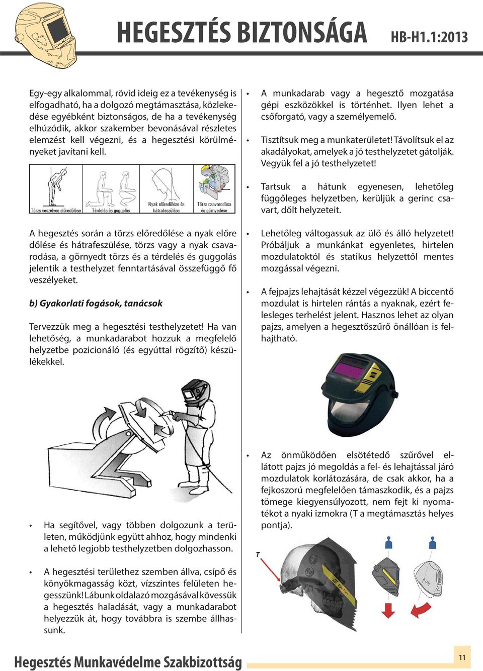 Tisztítsuk meg a munkaterületet! Távlítsuk el az akadálykat, amelyek a jó testhelyzetet gátlják. Vegyük fel a jó testhelyzetet!