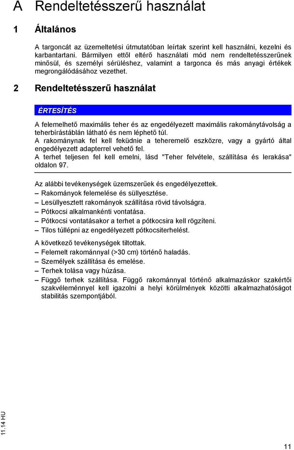 2 Rendeleésszer használa ÉRTESÍTÉS A felemelhe maximális eher és az engedélyeze maximális rakományávolság a eherbírásáblán láhaó és nem léphe úl.