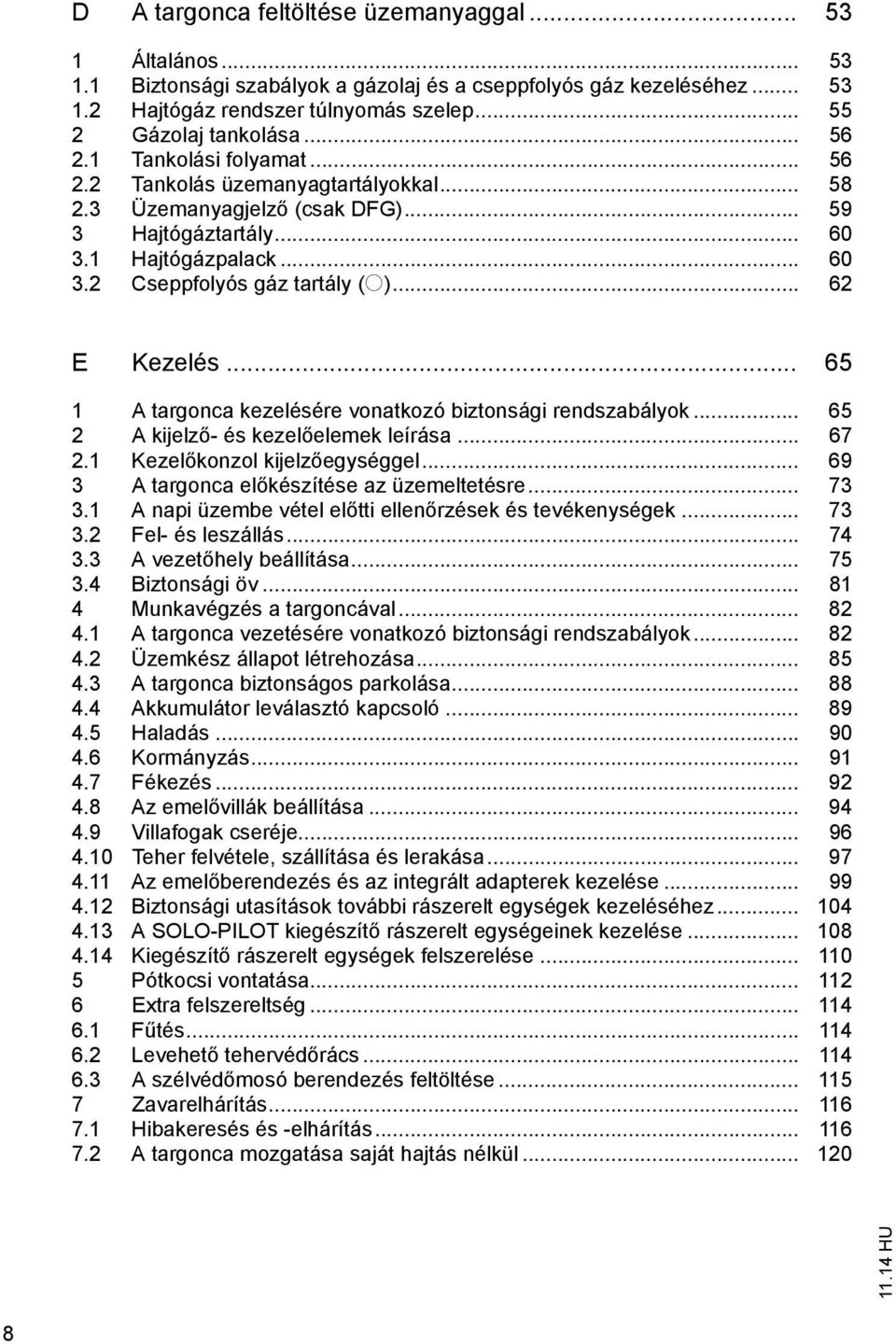 .. 65 1 A argonca kezelésére vonakozó bizonsági rendszabályok... 65 2 A kijelz - és kezel elemek leírása... 67 2.1 Kezel konzol kijelz egységgel... 69 3 A argonca el készíése az üzemeleésre... 73 3.