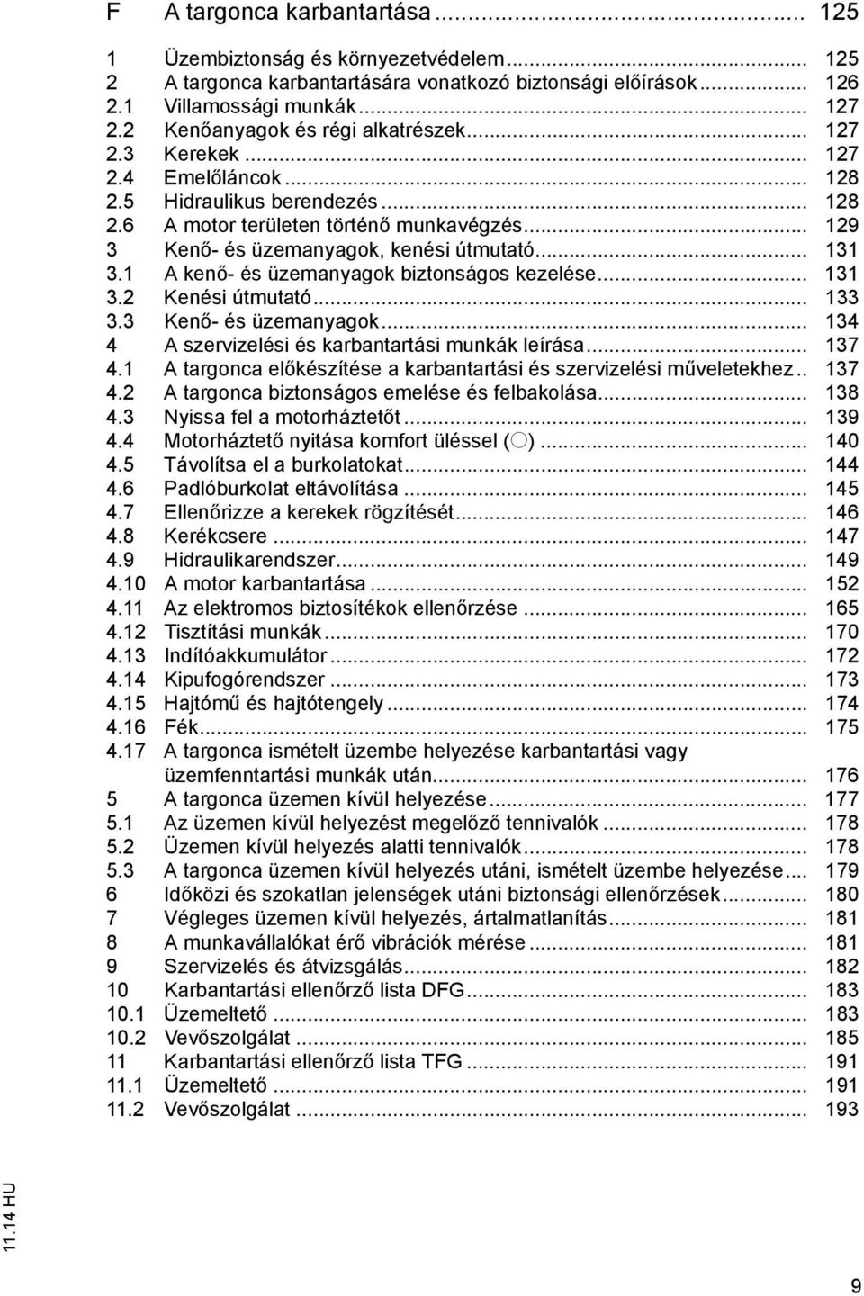 1 A ken - és üzemanyagok bizonságos kezelése... 131 3.2 Kenési úmuaó... 133 3.3 Ken - és üzemanyagok... 134 4 A szervizelési és karbanarási munkák leírása... 137 4.