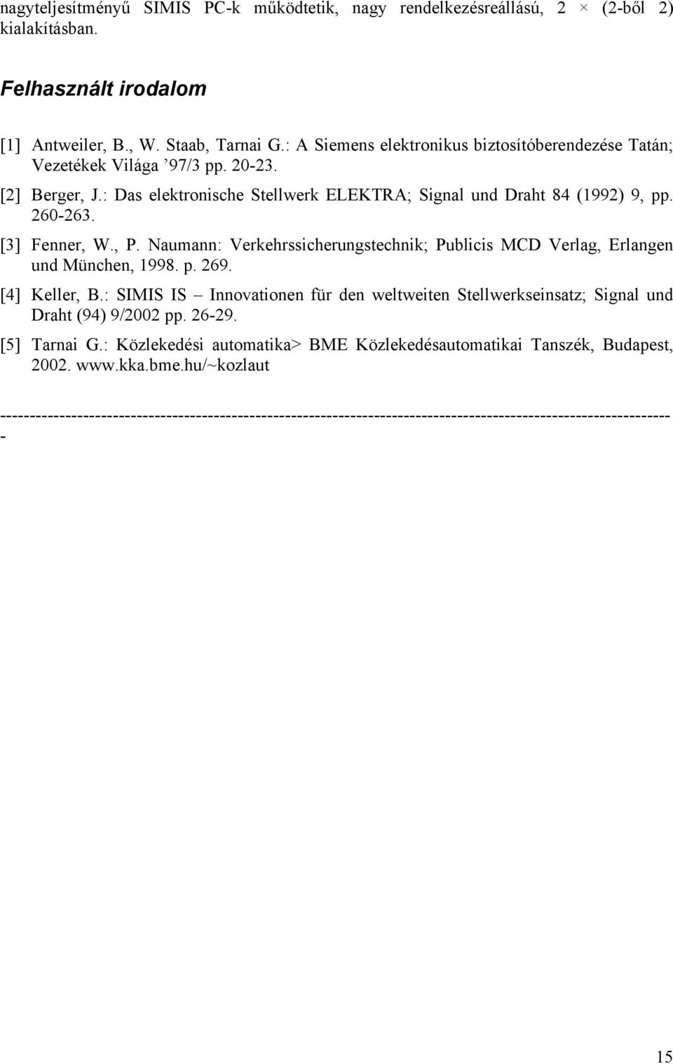 , P. Naumann: Verkehrssicherungstechnik; Publicis MCD Verlag, Erlangen und München, 1998. p. 269. [4] Keller, B.