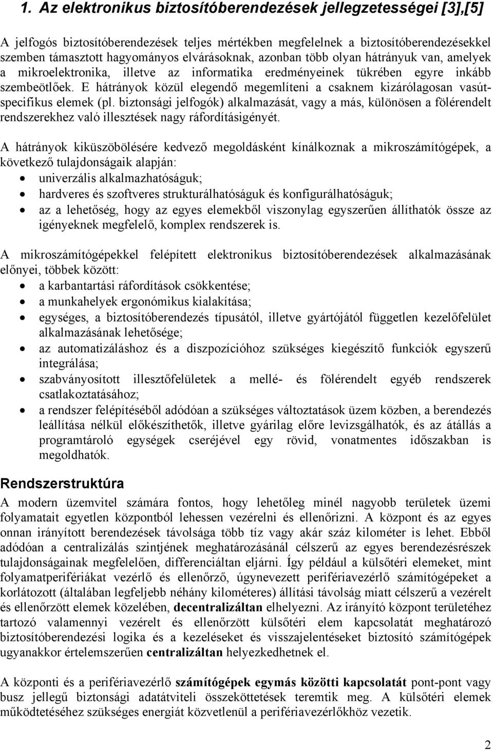 E hátrányok közül elegendő megemlíteni a csaknem kizárólagosan vasútspecifikus elemek (pl.