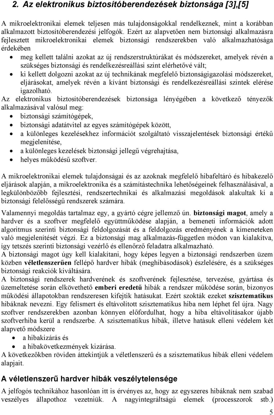 módszereket, amelyek révén a szükséges biztonsági és rendelkezésreállási szint elérhetővé vált; ki kellett dolgozni azokat az új technikának megfelelő biztonságigazolási módszereket, eljárásokat,