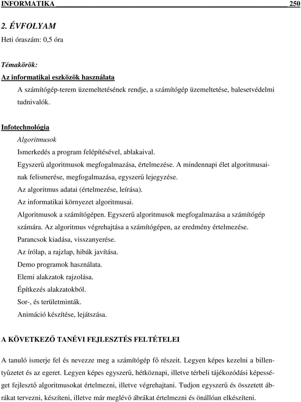 A mindennapi élet algoritmusainak felismerése, megfogalmazása, egyszerű lejegyzése. Az algoritmus adatai (értelmezése, leírása). Az informatikai környezet algoritmusai. Algoritmusok a számítógépen.