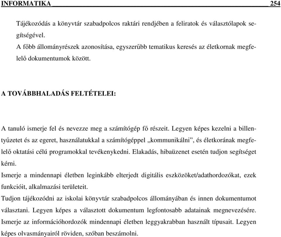 Legyen képes kezelni a billentyűzetet és az egeret, használatukkal a számítógéppel kommunikálni, és életkorának megfelelő oktatási célú programokkal tevékenykedni.