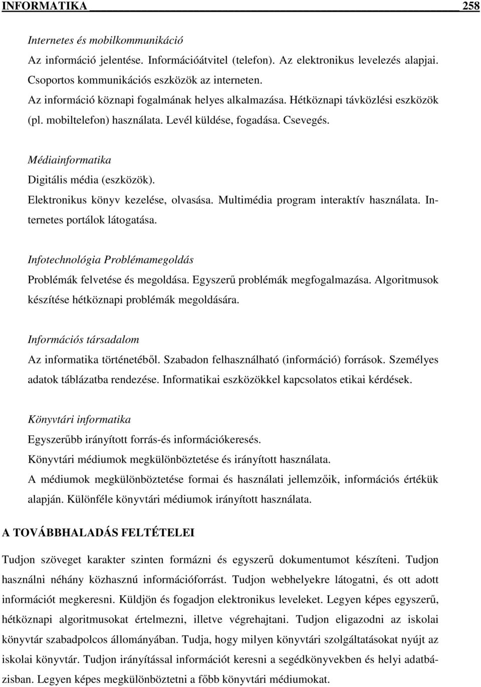 Elektronikus könyv kezelése, olvasása. Multimédia program interaktív használata. Internetes portálok látogatása. Infotechnológia Problémamegoldás Problémák felvetése és megoldása.