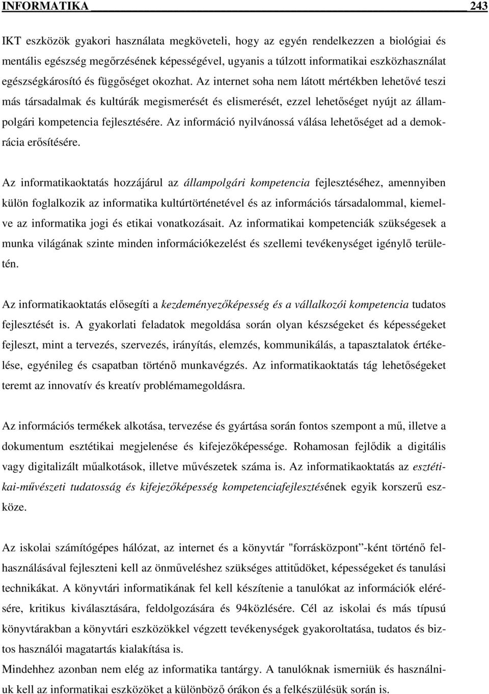 Az internet soha nem látott mértékben lehetővé teszi más társadalmak és kultúrák megismerését és elismerését, ezzel lehetőséget nyújt az állampolgári kompetencia fejlesztésére.