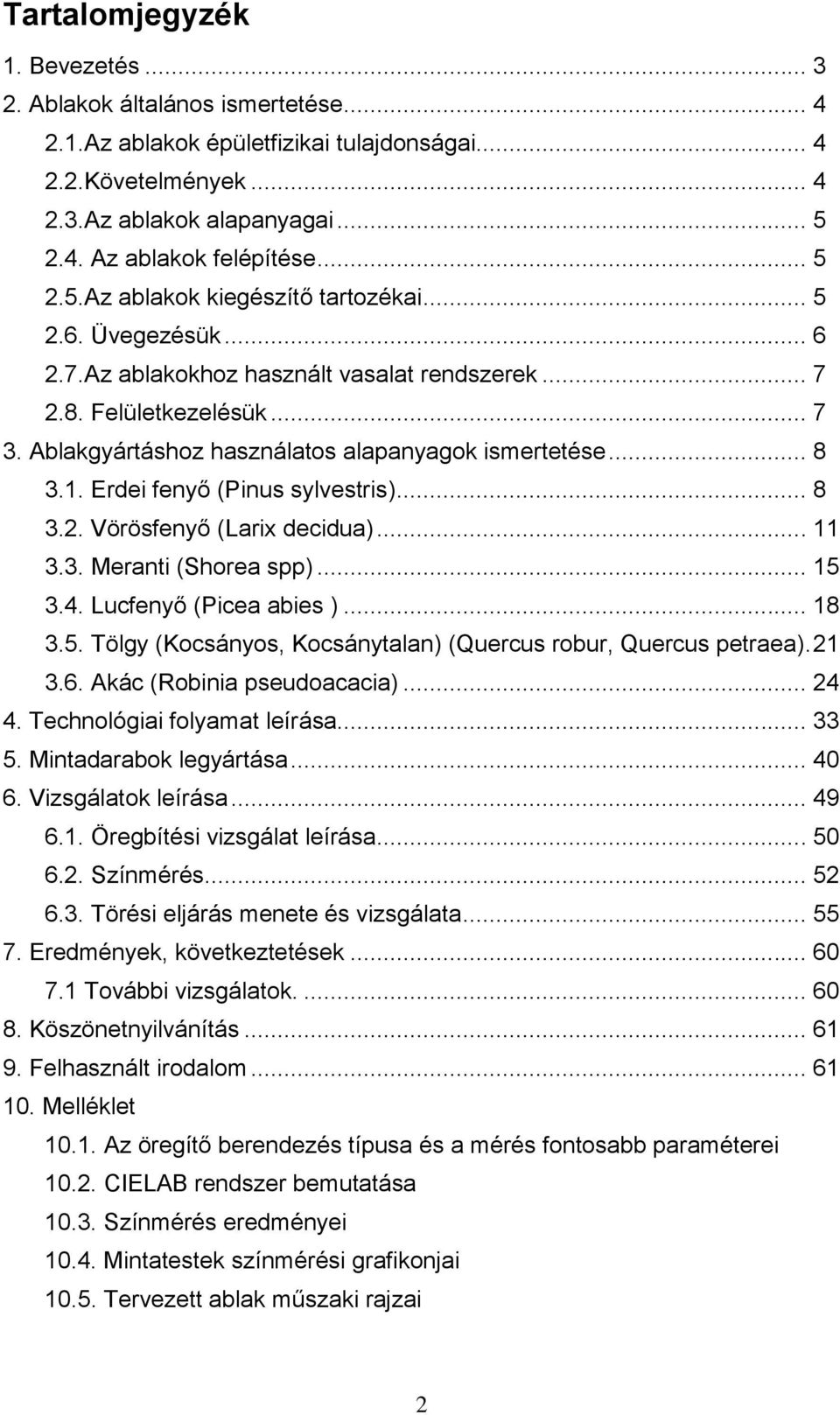 Ablakgyártáshoz használatos alapanyagok ismertetése... 8 3.1. Erdei fenyő (Pinus sylvestris)... 8 3.2. Vörösfenyő (Larix decidua)... 11 3.3. Meranti (Shorea spp)... 15 3.4. Lucfenyő (Picea abies ).