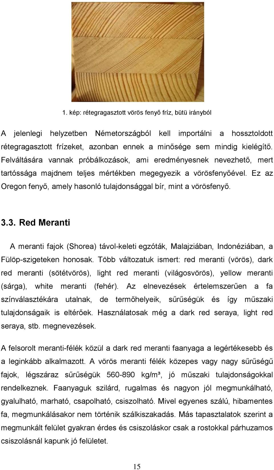 Ez az Oregon fenyő, amely hasonló tulajdonsággal bír, mint a vörösfenyő. 3.3. Red Meranti A meranti fajok (Shorea) távol-keleti egzóták, Malajziában, Indonéziában, a Fülöp-szigeteken honosak.