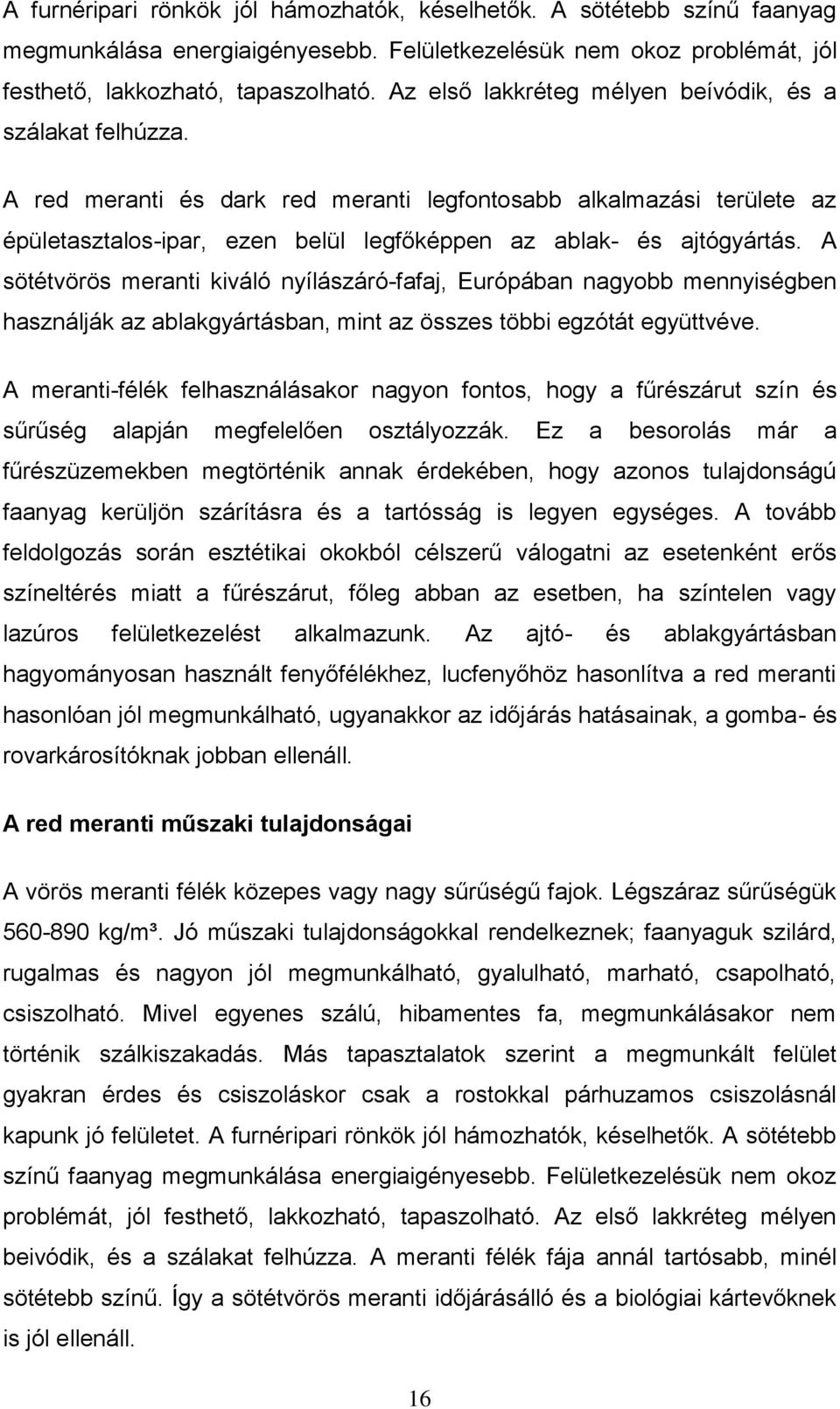 A sötétvörös meranti kiváló nyílászáró-fafaj, Európában nagyobb mennyiségben használják az ablakgyártásban, mint az összes többi egzótát együttvéve.