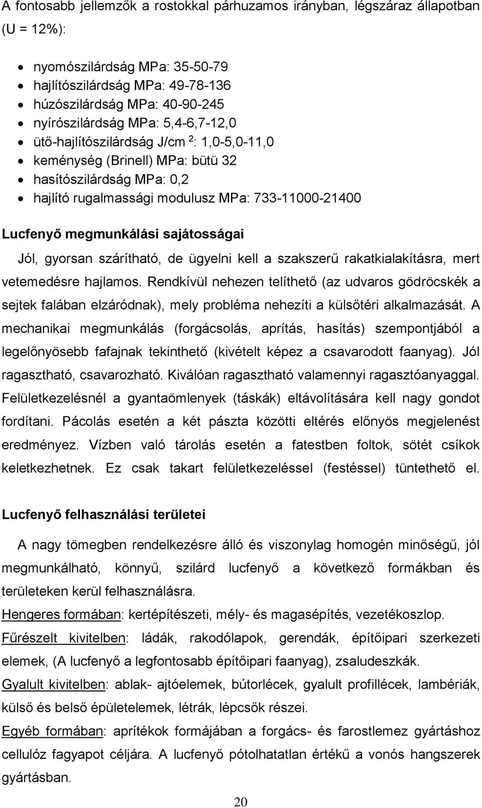 sajátosságai Jól, gyorsan szárítható, de ügyelni kell a szakszerű rakatkialakításra, mert vetemedésre hajlamos.