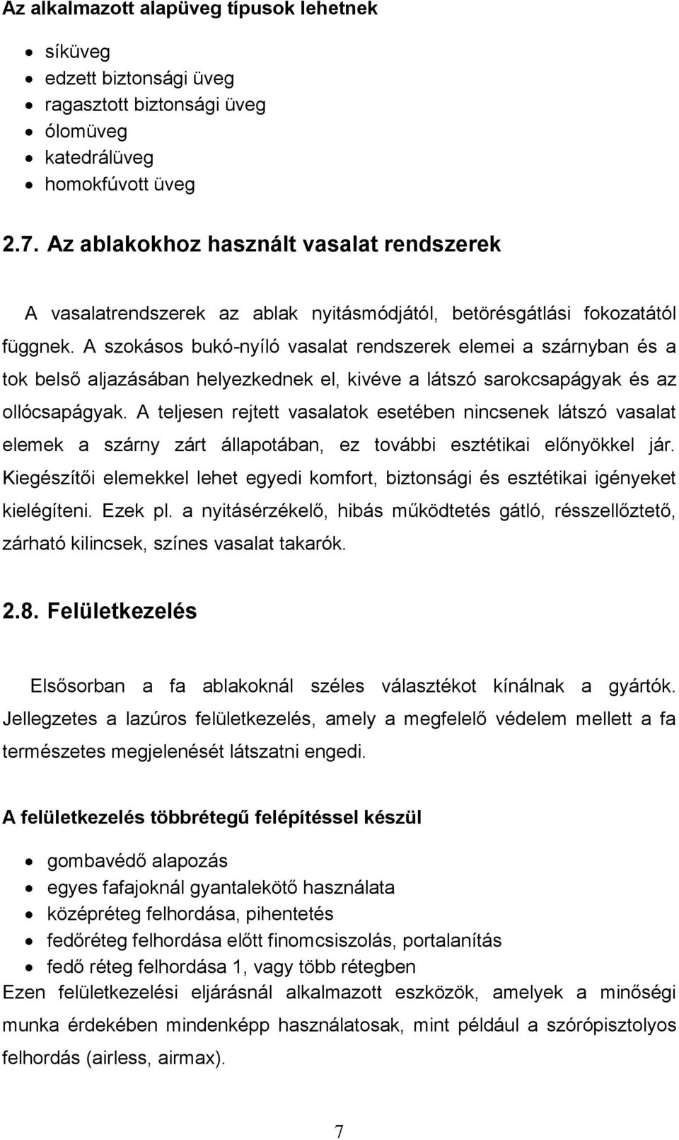 A szokásos bukó-nyíló vasalat rendszerek elemei a szárnyban és a tok belső aljazásában helyezkednek el, kivéve a látszó sarokcsapágyak és az ollócsapágyak.