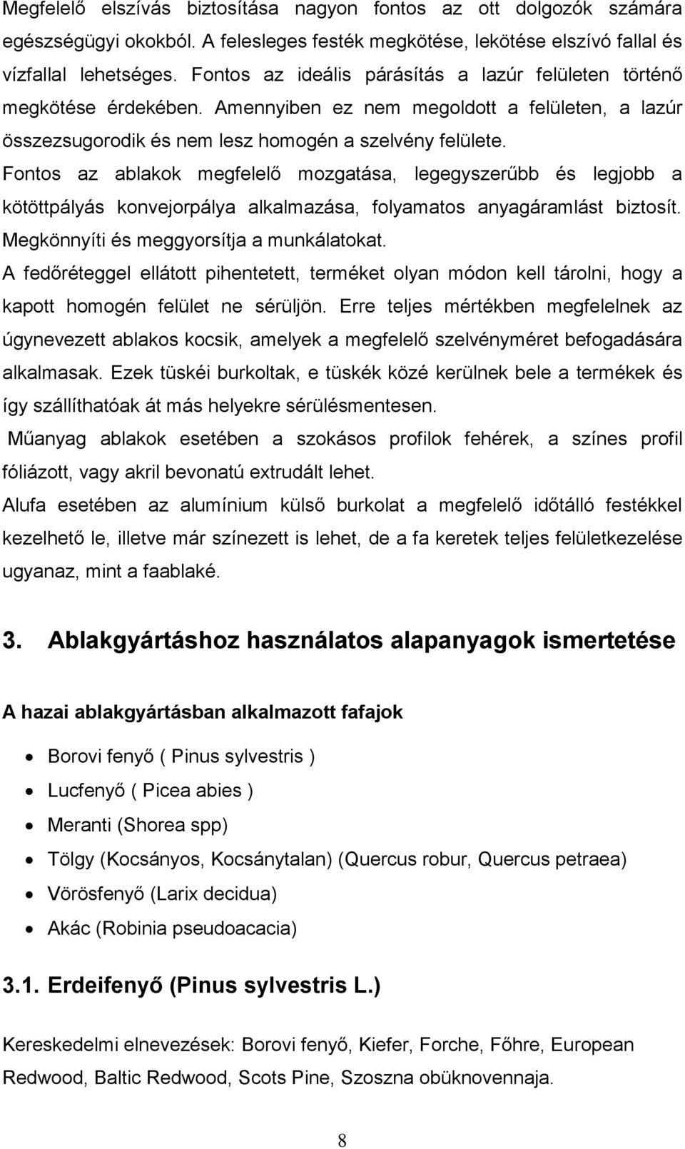 Fontos az ablakok megfelelő mozgatása, legegyszerűbb és legjobb a kötöttpályás konvejorpálya alkalmazása, folyamatos anyagáramlást biztosít. Megkönnyíti és meggyorsítja a munkálatokat.