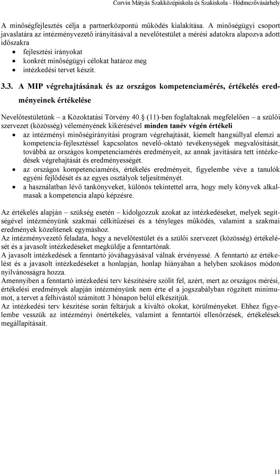 intézkedési tervet készít. 3.3. A MIP végrehajtásának és az országos kompetenciamérés, értékelés eredményeinek értékelése Nevelőtestületünk a Közoktatási Törvény 40.